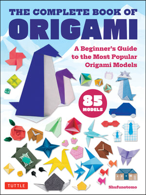 The Complete Book of Origami: A Beginner&#39;s Guide to the Most Popular Folded Paper Models