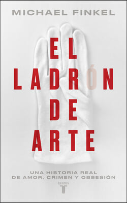 El Ladr&#243;n de Arte: Una Historia Real de Obsesi&#243;n Y Cr&#237;menes Por Amor a la Bellez a / The Art Thief, a True Story of Love, Crime, and a Dangerous Obses