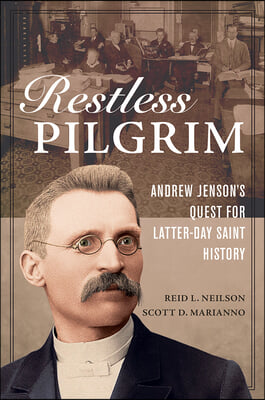 Restless Pilgrim: Andrew Jenson&#39;s Quest for Latter-Day Saint History