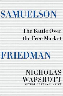 Samuelson Friedman: The Battle Over the Free Market