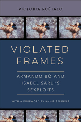 Violated Frames: Armando B&#243; and Isabel Sarli&#39;s Sexploits Volume 2