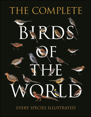 The Complete Birds of the World: Every Species Illustrated