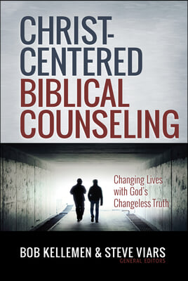 Christ-Centered Biblical Counseling: Changing Lives with God&#39;s Changeless Truth