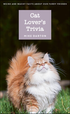Cat Lover&#39;s Trivia: Weird and Wacky Facts about Our Furry Friends