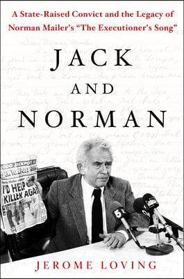 Jack and Norman: A State-Raised Convict and the Legacy of Norman Mailer&#39;s the Executioner&#39;s Song