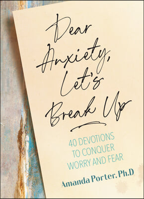 Dear Anxiety, Let's Break Up: 40 Devotions to Conquer Worry and Fear