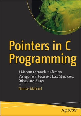 Pointers in C Programming: A Modern Approach to Memory Management, Recursive Data Structures, Strings, and Arrays