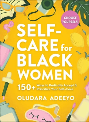 Self-Care for Black Women: 150 Ways to Radically Accept &amp; Prioritize Your Mind, Body, &amp; Soul