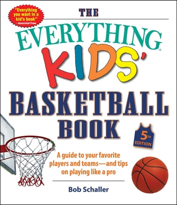 The Everything Kids' Basketball Book, 5th Edition: A Guide to Your Favorite Players and Teams--And Tips on Playing Like a Pro