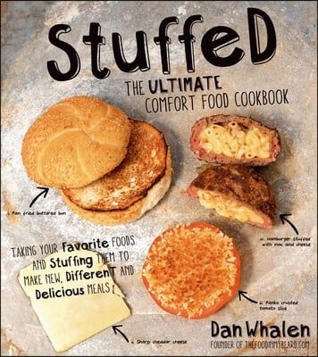 Stuffed: The Ultimate Comfort Food Cookbook: Taking Your Favorite Foods and Stuffing Them to Make New, Different and Delicious Meals