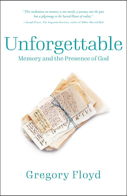 Unforgettable: How Remembering God&#39;s Presence in Our Past Brings Hope to Our Future