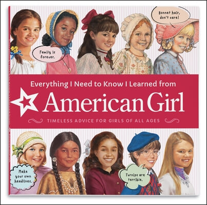 Everything I Need to Know I Learned from American Girl: Timeless Advice for Girls of All Ages