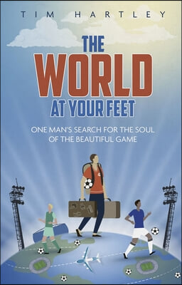 The World at Your Feet: In Search of the Meaning of Football