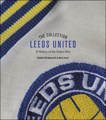 The Leeds United Collection: A History of the Club&#39;s Kits