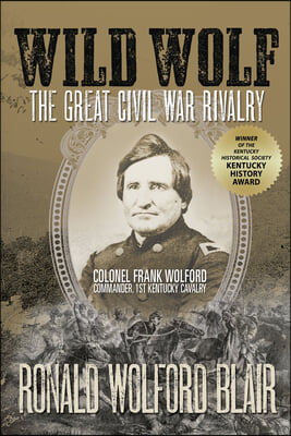 Wild Wolf: The Great Civil War Rivalry - Colonel Frank Wolford, Commander, 1st Kentucky Cavalry