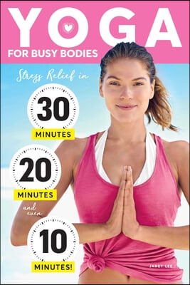 Yoga for Busy Bodies: Stress Relief in 30, 20 &amp; 10 Minutes