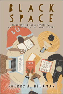 Black Space: Negotiating Race, Diversity, and Belonging in the Ivory Tower