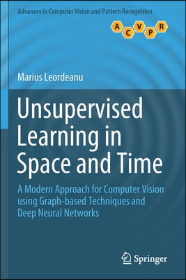 Unsupervised Learning in Space and Time: A Modern Approach for Computer Vision Using Graph-Based Techniques and Deep Neural Networks