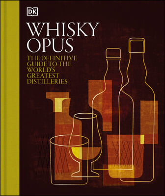 Whiskey Opus: The Definitive Guide to the World&#39;s Greatest Whiskey Distilleries