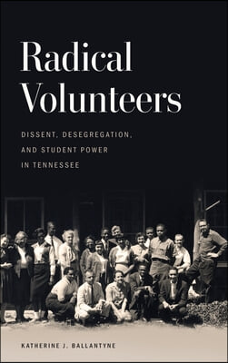 Radical Volunteers: Dissent, Desegregation, and Student Power in Tennessee