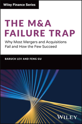 The M&amp;A Failure Trap: Why Most Mergers and Acquisitions Fail and How the Few Succeed