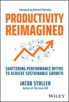 Productivity Reimagined: Seven Performance-Killing Myths and the Path to Sustainable Growth