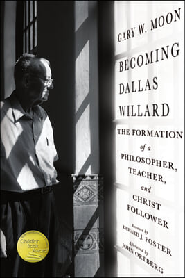 Becoming Dallas Willard: The Formation of a Philosopher, Teacher, and Christ Follower