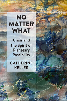 No Matter What: Crisis and the Spirit of Planetary Possibility