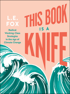 This Book Is a Knife: Radical Working-Class Strategies in the Age of Climate Change