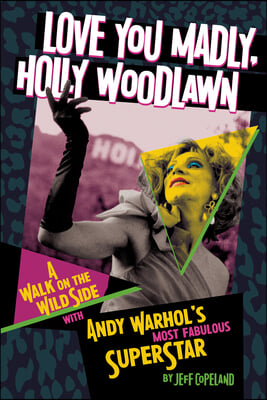 Love You Madly, Holly Woodlawn: A Walk on the Wild Side with Andy Warhol&#39;s Most Fabulous Superstar