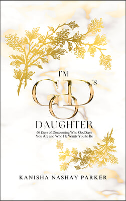 I'm God's Daughter: 60 Days of Discovering Who God Says You Are and Who He Wants You to Be