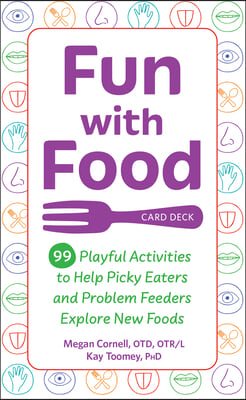 Fun with Food Card Deck: 99 Playful Activities to Help Picky Eaters and Problem Feeders Explore New Foods