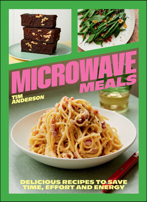 Microwave Meals: Delicious Recipes to Save Time, Effort and Energy