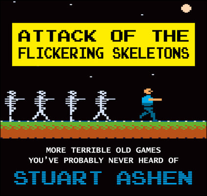 Attack of the Flickering Skeletons: More Terrible Old Games You&#39;ve Probably Never Heard of