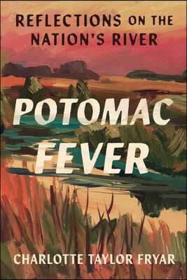 Potomac Fever: Reflections on the Nation&#39;s River