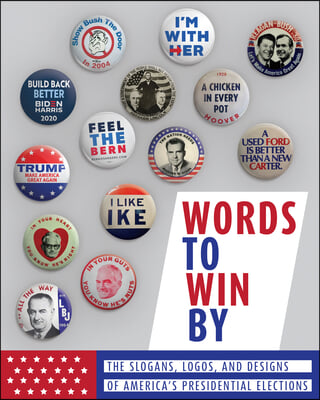 Words to Win by: The Slogans, Logos, and Designs of America&#39;s Presidential Elections: Updated Edition