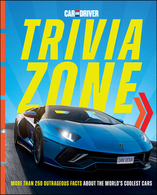 Car and Driver Trivia Zone: More Than 250 Outrageous Facts about the World&#39;s Coolest Cars