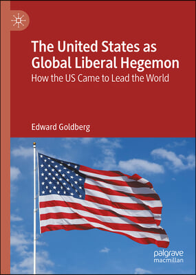 The United States as Global Liberal Hegemon: How the Us Came to Lead the World