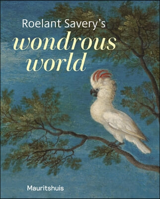 Roelant Savery&#39;s Wondrous World