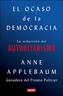 El Ocaso de la Democracia: La Seduccion del Autoritarismo / Twilight of Democrac Y: The Seductive Lure of Authoritarianism