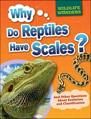 Why Do Reptiles Have Scales?: And Other Questions about Evolution and Classification