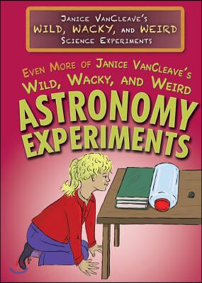 Even More of Janice Vancleave&#39;s Wild, Wacky, and Weird Astronomy Experiments