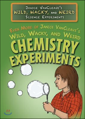 Even More of Janice Vancleave&#39;s Wild, Wacky, and Weird Chemistry Experiments