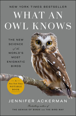 What an Owl Knows: The New Science of the World&#39;s Most Enigmatic Birds