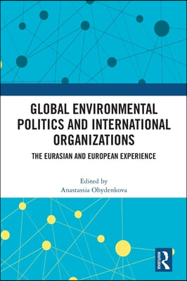 Global Environmental Politics and International Organizations: The Eurasian and European Experience