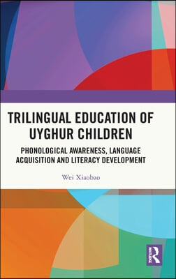 Trilingual Education of Uyghur Children: Phonological Awareness, Language Acquisition and Literacy Development