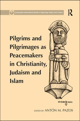 Pilgrims and Pilgrimages as Peacemakers in Christianity, Judaism and Islam