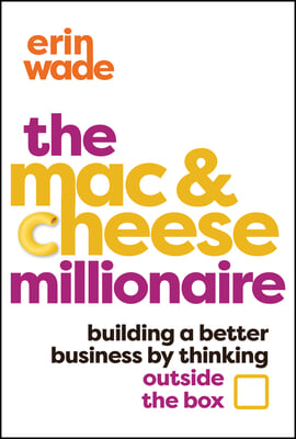 The Mac &amp; Cheese Millionaire: Building a Better Business by Thinking Outside the Box