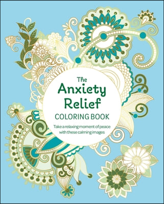 The Anxiety Relief Coloring Book: Take a Relaxing Moment of Peace with These Calming Images