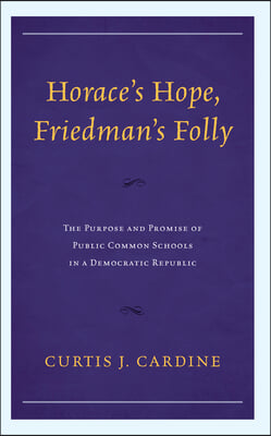 Horace&#39;s Hope, Friedman&#39;s Folly: The Purpose and Promise of Public Common Schools in a Democratic Republic